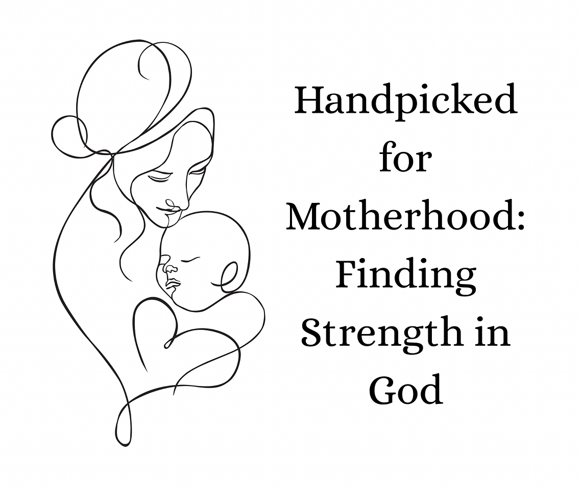 Handpicked For Motherhood: Finding Strength In God
