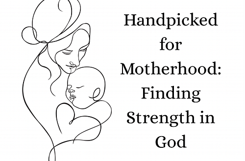 Handpicked For Motherhood: Walking In God’s Strength 5 Handpicked For Motherhood: Finding Strength In God