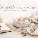 The Exhausted Woman’s Guide To Easter: Finding Strength In The Sacrifice 10 Roxm7Wfzrd