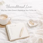 Unconditional Love: Why Your Value Doesn'T Depend On Your To-Do List 10 Aitupwc5F Y