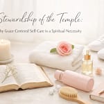 Your Body As A Temple: Practical Steps For Grace-Centered Self-Care 6