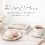 The Art Of Stillness: 5 Ways To Reclaim Your Peace This Easter Season 6